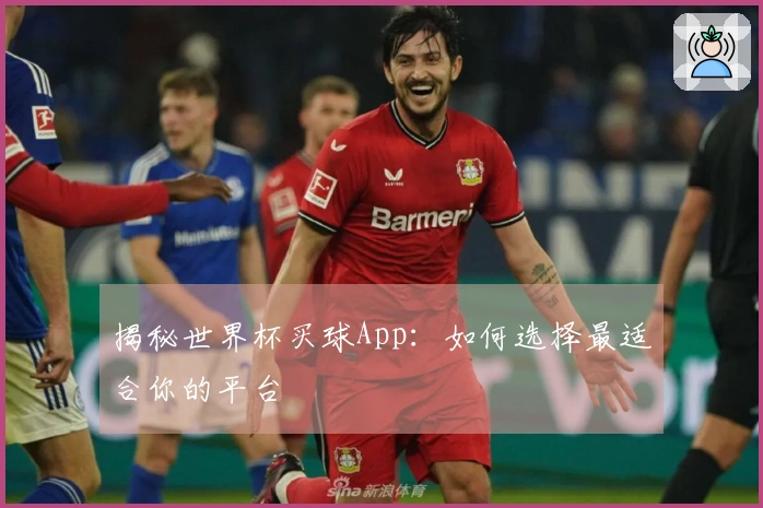 揭秘世界杯买球App：如何选择最适合你的平台