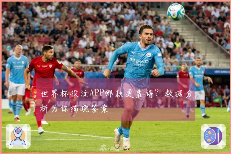 世界杯投注APP哪款更靠谱？数据分析为你揭晓答案