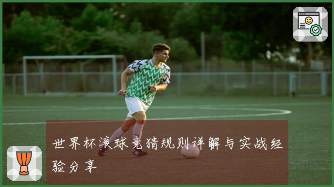 世界杯滚球竞猜规则详解与实战经验分享